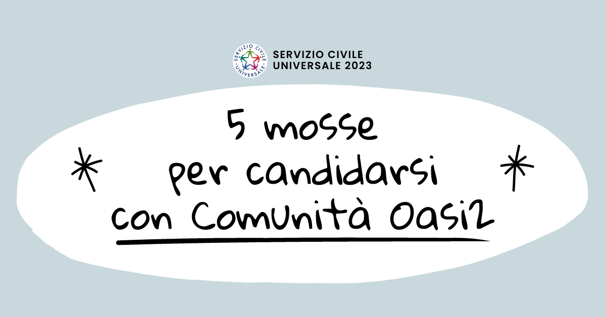 SERVIZIO CIVILE 2023: 5 MOSSE PER CANDIDARSI CON COMUNITA’ OASI2